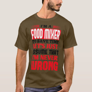 Food Mixer To Save Time Lets Just Assume That Im N Tシャツ