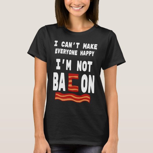 Food Pun I'm Not Bacon I Can't Make Everyone Happy Tシャツ (正面)