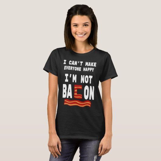 Food Pun I'm Not Bacon I Can't Make Everyone Happy Tシャツ (正面フル)