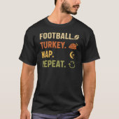 Football. Turkey. Nap. Repeat - Funny Thanksgiving Tシャツ (正面)