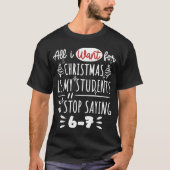  For Christmas is my students is stop saying 67 Tシャツ (正面)