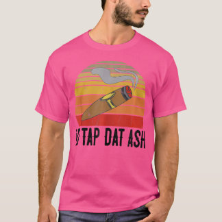 For Cigar Smokers Id Tap Dat Ash Cigar Smoking Tシャツ