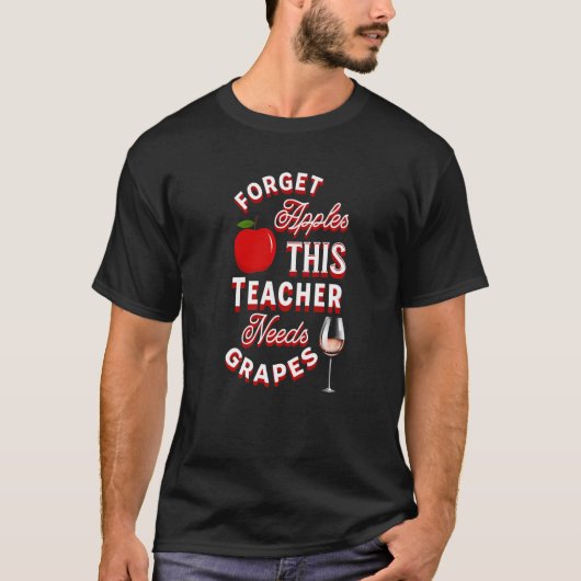 Forget Apples This Teacher Needs Grapes Wine Funny Tシャツ (正面)