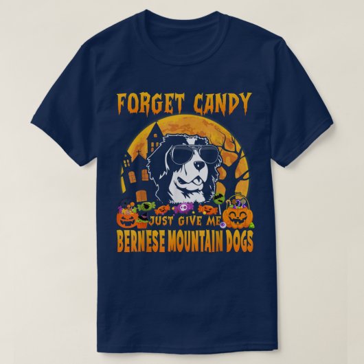 Forget Candy Just Give Me Bernese Mountain Dogs Ha Tシャツ (デザイン正面)