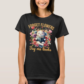 Forget Flowers Buy Me Books Valentine Humour Tシャツ