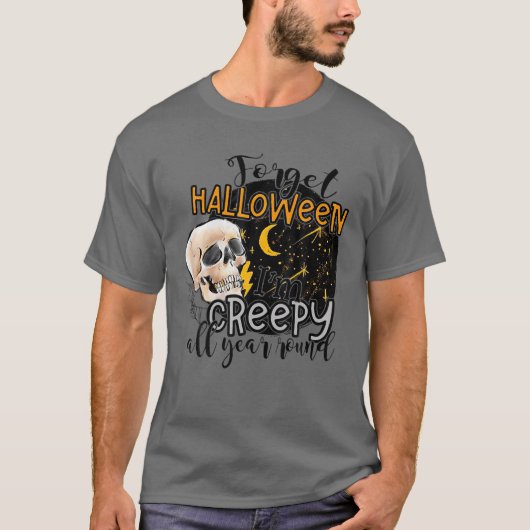 Forget Halloween I'm Creepy All Year Round Funny S Tシャツ (正面)