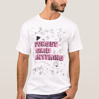 Forget I Said Anything Tシャツ