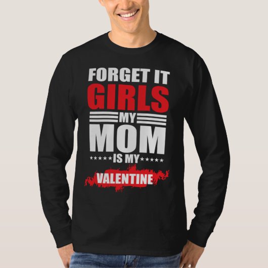 Forget It Girls My Mom Is My Valentine Tシャツ (正面)