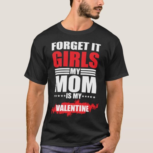Forget It Girls My Mom Is My Valentine Tシャツ (正面)