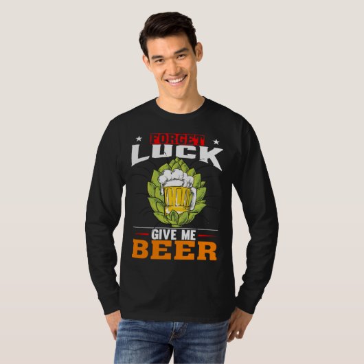Forget Luck Give Me Beer  Beer Drinker Tシャツ (正面フル)