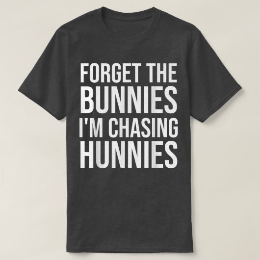 Forget the Bunnies I'm Chasing Hunnies ,Easter Egg Tシャツ (デザイン正面)
