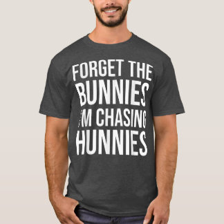 Forget the Bunnies I'm Chasing Hunnies ,Easter Egg Tシャツ