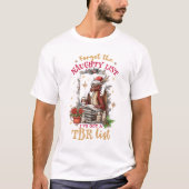 Forget The Naughty List I've Got a TBR List  Tシャツ (正面)