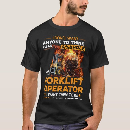 Forklift Operator I Want Them To Be 100 Sure About Tシャツ (正面)