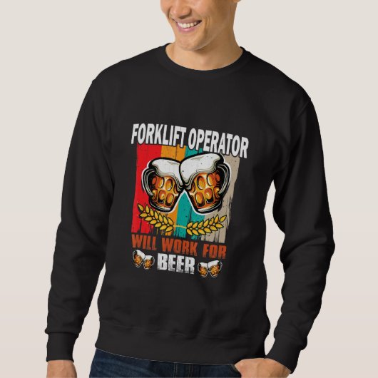 Forklift Operator will work for Beer Forklift Ope スウェットシャツ (正面)