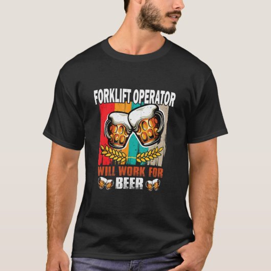 Forklift Operator will work for Beer Forklift Ope Tシャツ (正面)
