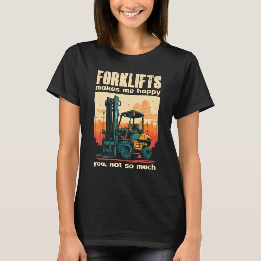 Forklifts Make Me Happy You Not So Much Lift Truck Tシャツ (正面)