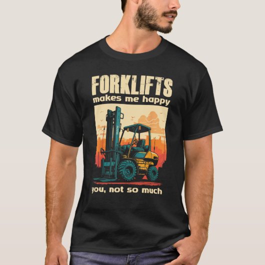 Forklifts Make Me Happy You Not So Much Lift Truck Tシャツ (正面)