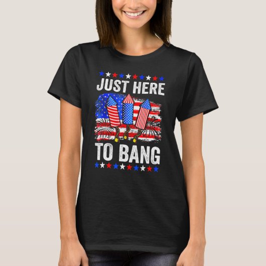 Fourth Of July 4th Of July Just Here To Bang Tシャツ (正面)