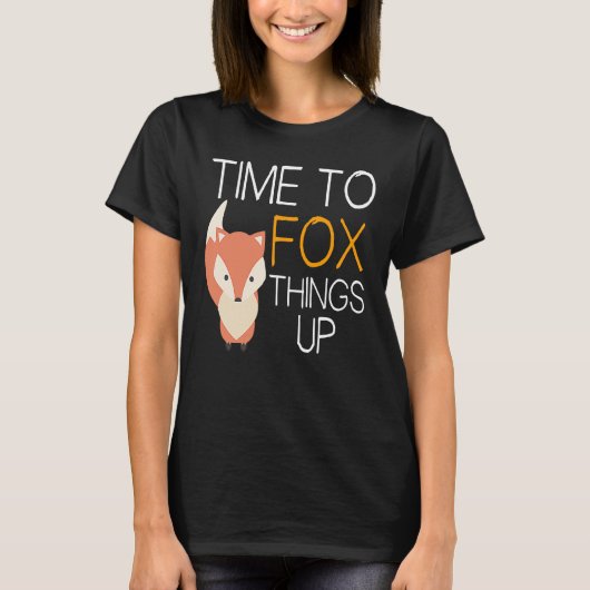 Fox  Time To Fox Things Up Tシャツ (正面)