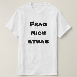 Fragのmichのetwasは、私にドイツ語の何かを頼みます Tシャツ