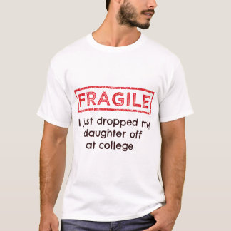 Fragile I Just Dropped My Daughter Off At College  Tシャツ