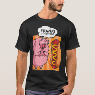 Frank Is That You Pig Hotdog Hot-Dog Gift Funny Fo Tシャツ