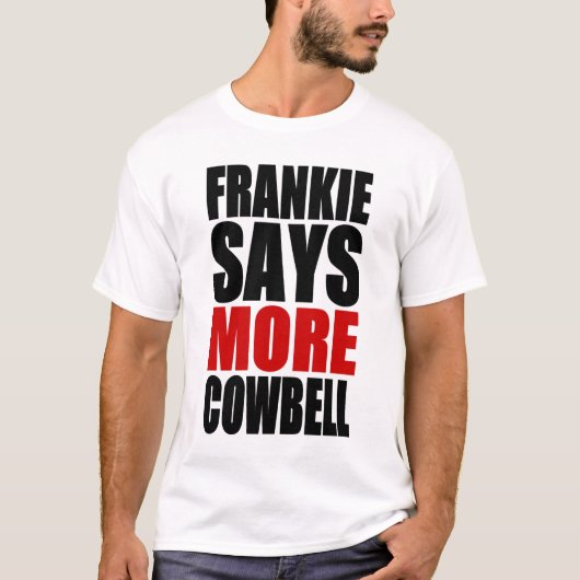 FRANKIEはより多くのカウベルを言います Tシャツ (正面)