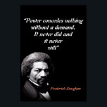Frederick Douglass Quote On Power ポスター<br><div class="desc">“Power concedes nothing without a demand. It never did and it never will” Frederick Douglass Quote.</div>