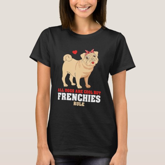 French Bulldog All Dogs Are Cool But Frenchies Rul Tシャツ (正面)