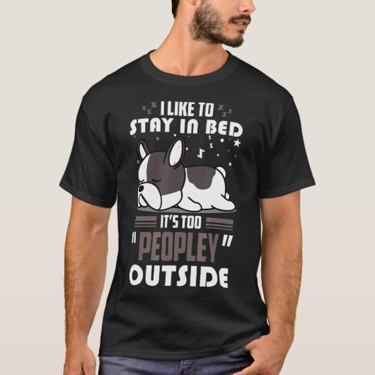 French Bulldog Dog Stay In Bed Its Too Peopley Out Tシャツ (正面)