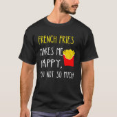 French Fries Makes Me Happy You Not So Much Fries Tシャツ (正面)