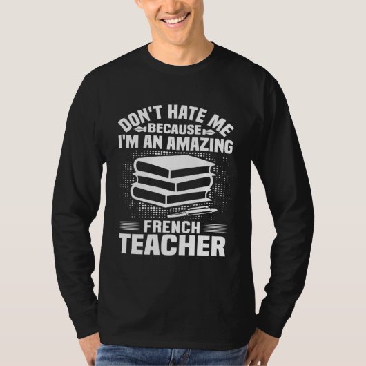 French Teacher    Don t Hate Me Because I m An Tシャツ (正面)