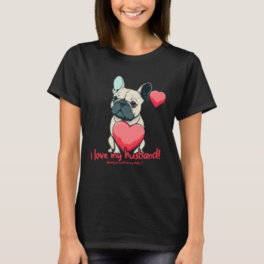 Frenchbulldog With Heartballoon  I Love My Husband Tシャツ (正面)