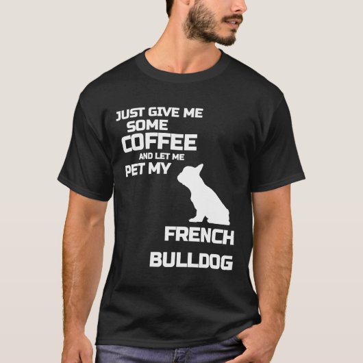 Frenchie与えは私にコーヒーを飲ませ、私は私のFrを愛撫させた Tシャツ (正面)