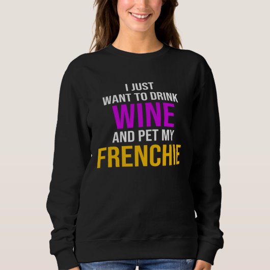 Frenchie I Just Want To Drink Wine And Pet My Fren スウェットシャツ (正面)
