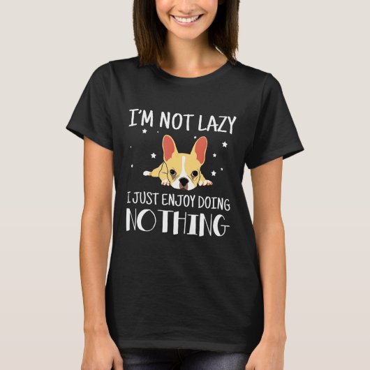 Frenchie Im Not lazy I Just 楽しむ Nothing F Tシャツ (正面)