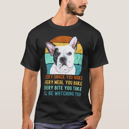 Frenchie Or French Bulldog Dog Every Snack You Mak Tシャツ (正面)