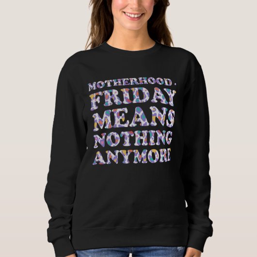 Friday Means Nothing Anymore Mom Humor Mother スウェットシャツ (正面)