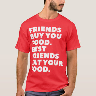 Friends Buy You Food Best Friends Eat Your Food fu Tシャツ