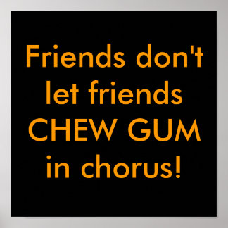 Friends don't let friends CHEW GUM in chorus! ポスター