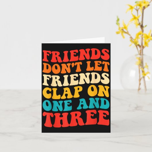 Friends Don't Let Friends Clap On One And Three Re カード (黄色い花)