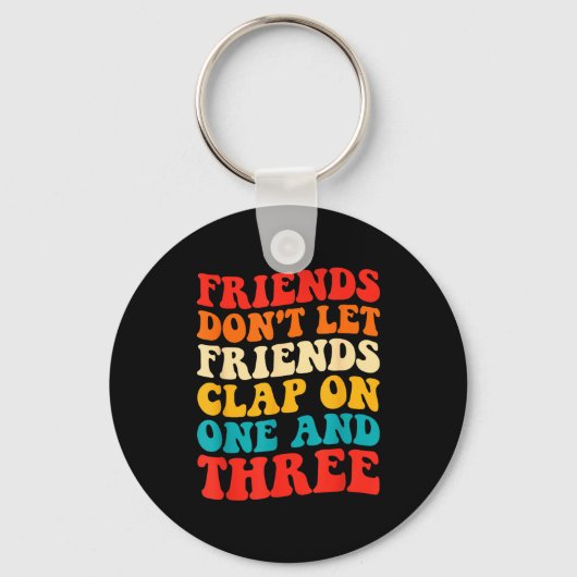 Friends Don't Let Friends Clap On One And Three Re キーホルダー (正面)