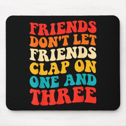 Friends Don't Let Friends Clap On One And Three Re マウスパッド (正面)