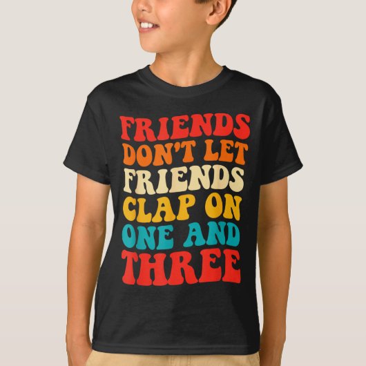 Friends Don't Let Friends Clap On One And Three Re Tシャツ (正面)