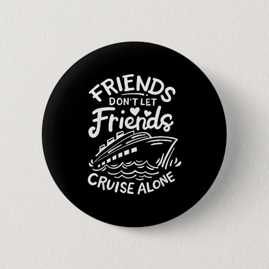 Friends Don't Let Friends Cruise Alone Cruise Ship 缶バッジ (正面)