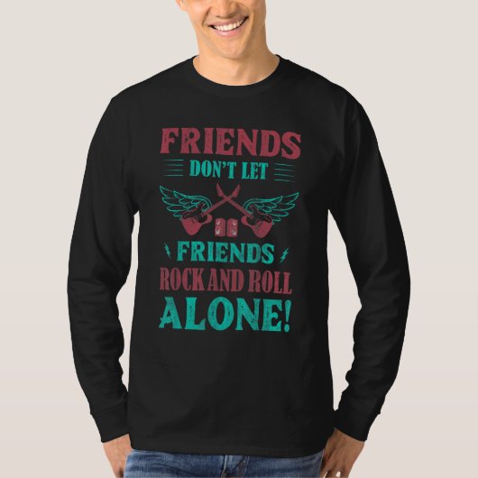 Friends Dont Let Friends Rock And Roll Alone Tシャツ (正面)