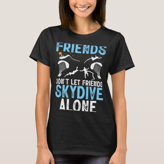 Friends Don't Let Friends Skydive Alone Skydiver S Tシャツ (正面)