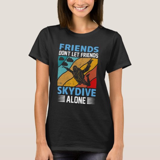 Friends Don't Let Friends Skydive Alone  Skydiving Tシャツ (正面)