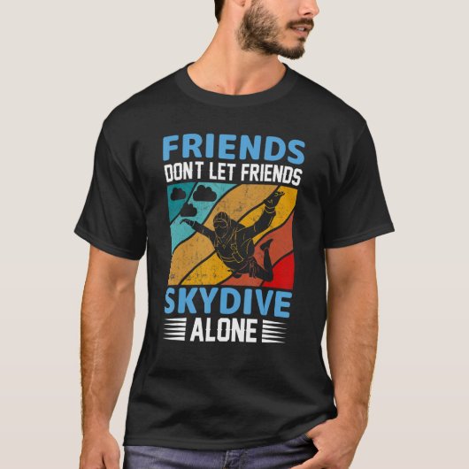 Friends Don't Let Friends Skydive Alone Skydiving Tシャツ (正面)
